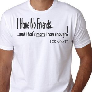 I Have No Friends T-Shirt